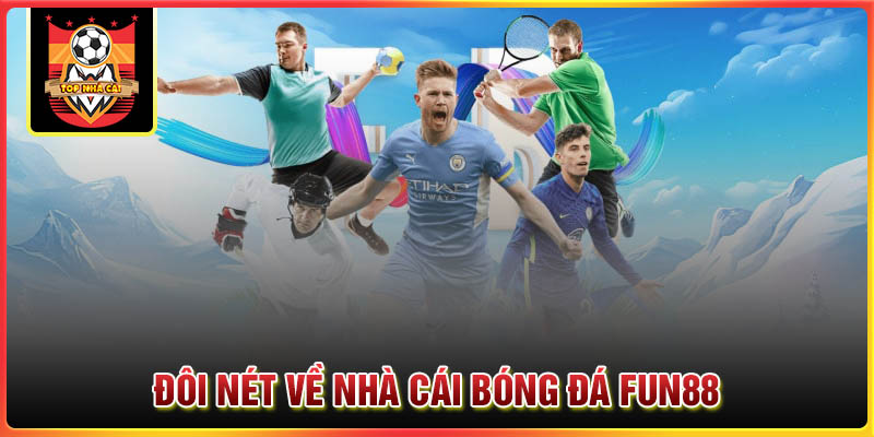 Đôi nét về nha cái bóng đá uy tín Fun88