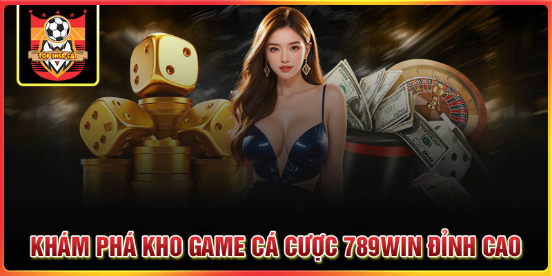 Khám phá kho game cá cược 789Win đỉnh cao