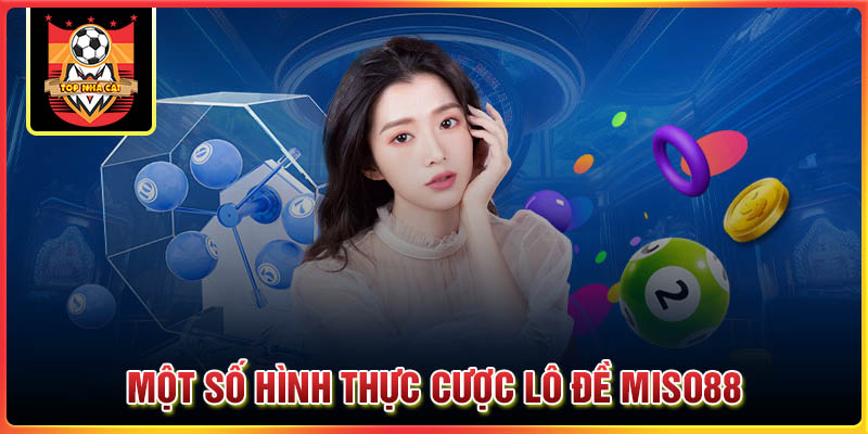 Một số hình thức cược lô đề Miso88 đa dạng