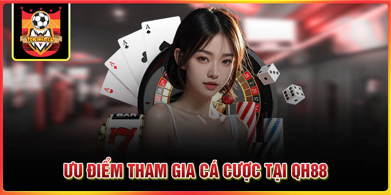 Ưu điểm tham gia cá cược tại nhà cái uy tín QH88